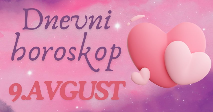 DNEVNI HOROSKOP za PETAK, 9. AVGUST: Iznenađenja slede, neko će dobiti ŠANSU za LJUBAV koju NIKO NE OČEKUJE! DNEVNI HOROSKOP za PETAK, 9. AVGUST: Iznenađenja slede, neko će dobiti ŠANSU za LJUBAV koju NIKO NE OČEKUJE!