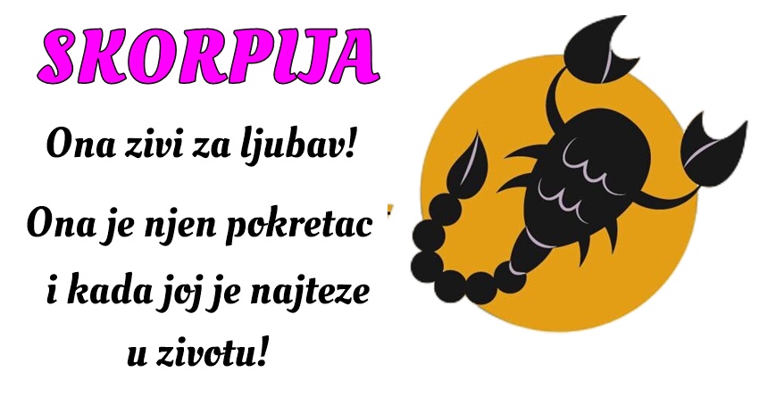 ŠKORPIJA: Ona živi za ljubav jer ona je njena vodilja kroz dobre i loše dane! ŠKORPIJA: Ona živi za ljubav jer ona je njena vodilja kroz dobre i loše dane!