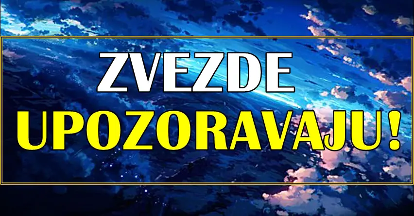 ZVEZDE donose UPOZORENJE:NAREDNI dani ce biti VEOMA TESKI za OVE znakove! ZVEZDE donose UPOZORENJE:NAREDNI dani ce biti VEOMA TESKI za OVE znakove!