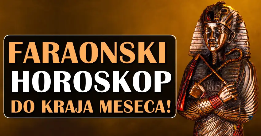 FARAONSKI HOROSKOP DO KRAJA MESECA! FARAONSKI HOROSKOP DO KRAJA MESECA!