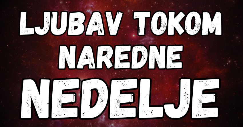 LJUBAV TOKOM NAREDNE NEDELJE: Evo šta čeka sve znakove! LJUBAV TOKOM NAREDNE NEDELJE: Evo šta čeka sve znakove!