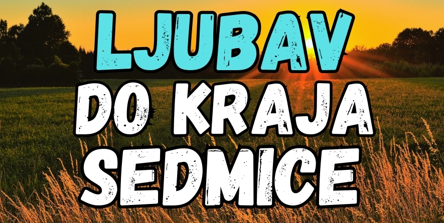 LJUBAV DO KRAJA SEDMICE: Jednom znaku OVA SEDMICA NIJE počela LEPO, ali će u NASTAVKU biti PREDIVNIH DEŠAVANJA! LJUBAV DO KRAJA SEDMICE: Jednom znaku OVA SEDMICA NIJE počela LEPO, ali će u NASTAVKU biti PREDIVNIH DEŠAVANJA!