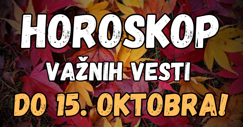 Horoskop važnih vesti do 15. oktobra: Nekome stiže VELIKI NOVAC! Horoskop važnih vesti do 15. oktobra: Nekome stiže VELIKI NOVAC!