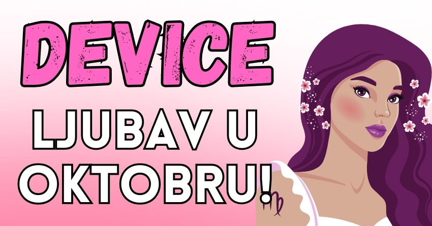DEVICE – LJUBAV U OKTOBRU: Mesec za VELIKU SREĆU i mesec kada TUGA postaje VAŠA PROŠLOST! DEVICE – LJUBAV U OKTOBRU: Mesec za VELIKU SREĆU i mesec kada TUGA postaje VAŠA PROŠLOST!
