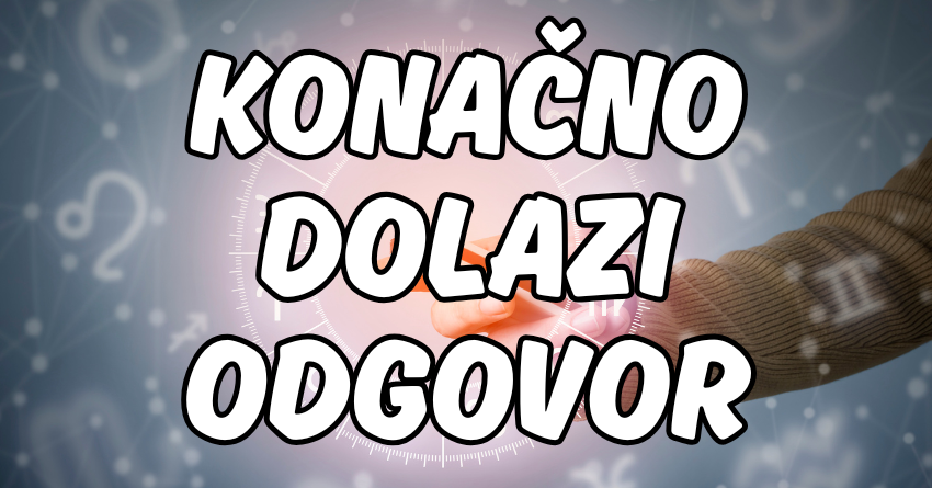 KONAČNO DOLAZI ODGOVOR: OVI ZNAKOVI saznaju ISTINU koju su dugo čekali! KONAČNO DOLAZI ODGOVOR: OVI ZNAKOVI saznaju ISTINU koju su dugo čekali!
