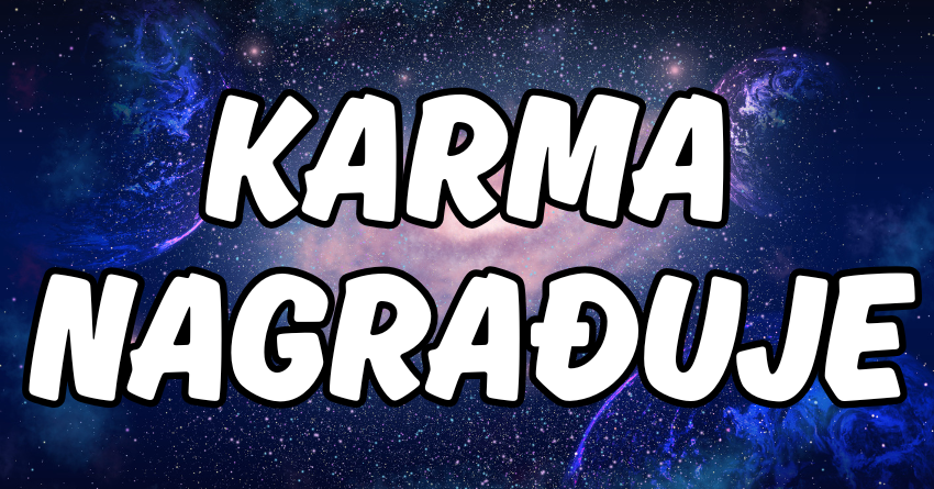 DOKAZ DA KARMA POSTOJI: Zaslužena nagrada čeka OVE znakove, dok će Ribe saznati istinu! DOKAZ DA KARMA POSTOJI: Zaslužena nagrada čeka OVE znakove, dok će Ribe saznati istinu!