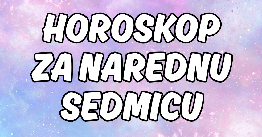 Horoskop za NAREDNU SEDMICU: Detaljna prognoza za sve znakove! Horoskop za NAREDNU SEDMICU: Detaljna prognoza za sve znakove!